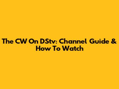 The CW On DStv: Channel Guide & How To Watch