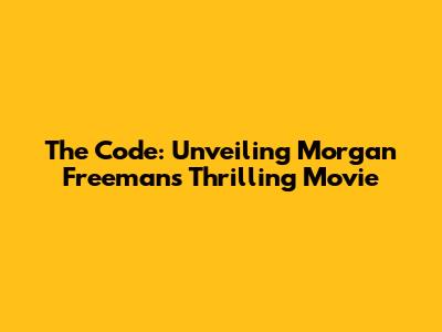 The Code: Unveiling Morgan Freeman's Thrilling Movie