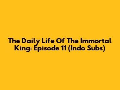 The Daily Life Of The Immortal King: Episode 11 (Indo Subs)