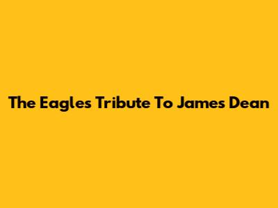 The Eagles' Tribute To James Dean