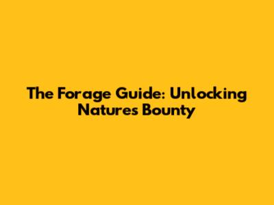 The Forage Guide: Unlocking Nature's Bounty