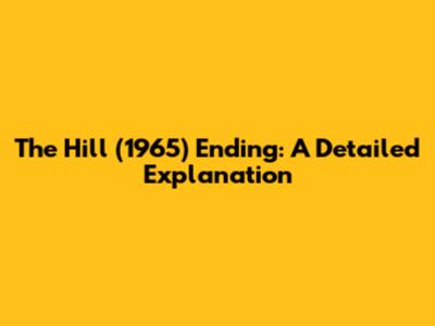 The Hill (1965) Ending: A Detailed Explanation