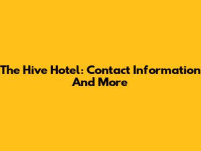 The Hive Hotel: Contact Information And More