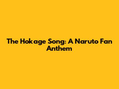 The Hokage Song: A Naruto Fan Anthem