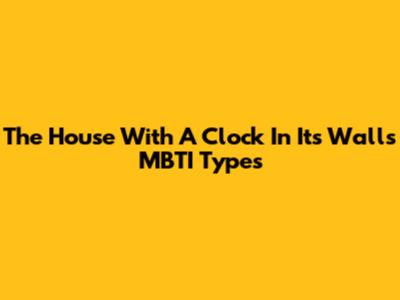 The House With A Clock In Its Walls MBTI Types