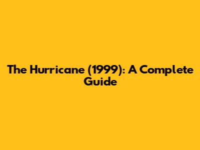 The Hurricane (1999): A Complete Guide