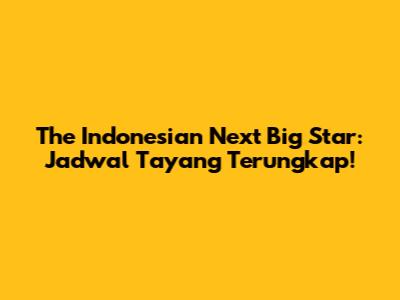 The Indonesian Next Big Star: Jadwal Tayang Terungkap!