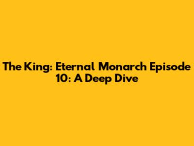 The King: Eternal Monarch Episode 10: A Deep Dive
