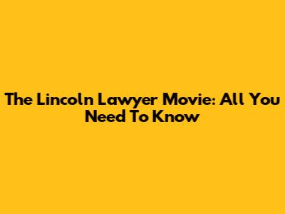 The Lincoln Lawyer Movie: All You Need To Know