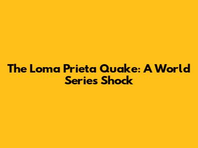 The Loma Prieta Quake: A World Series Shock