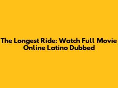 The Longest Ride: Watch Full Movie Online Latino Dubbed