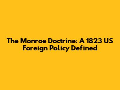 The Monroe Doctrine: A 1823 US Foreign Policy Defined