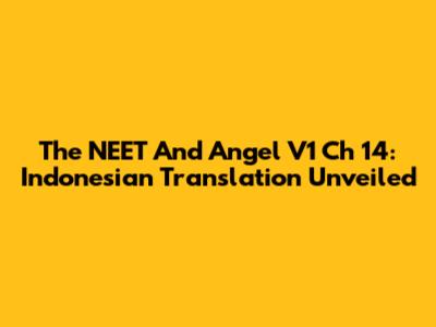 The NEET And Angel V1 Ch 14: Indonesian Translation Unveiled