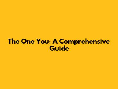 The One You: A Comprehensive Guide
