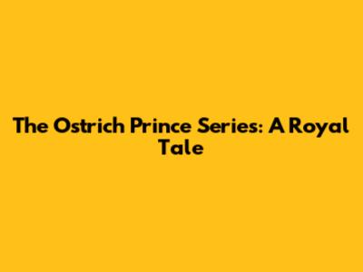 The Ostrich Prince Series: A Royal Tale