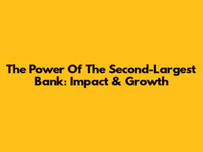 The Power Of The Second-Largest Bank: Impact & Growth
