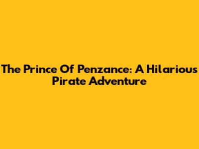 The Prince Of Penzance: A Hilarious Pirate Adventure