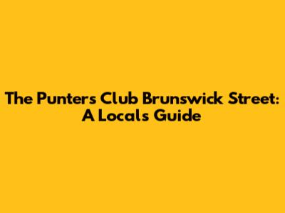 The Punters Club Brunswick Street: A Local's Guide