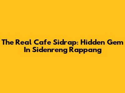 The Real Cafe Sidrap: Hidden Gem In Sidenreng Rappang