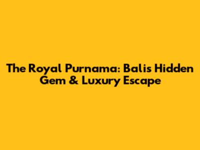 The Royal Purnama: Bali's Hidden Gem & Luxury Escape