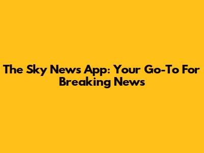 The Sky News App: Your Go-To For Breaking News