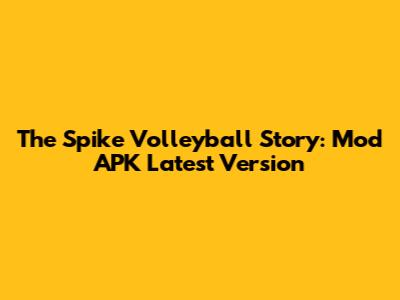 The Spike Volleyball Story: Mod APK Latest Version