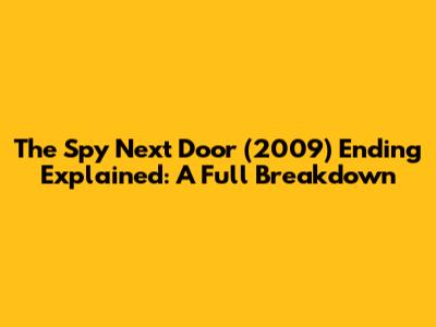 The Spy Next Door (2009) Ending Explained: A Full Breakdown
