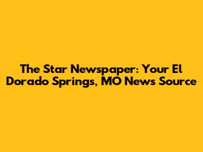 The Star Newspaper: Your El Dorado Springs, MO News Source