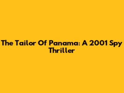 The Tailor Of Panama: A 2001 Spy Thriller