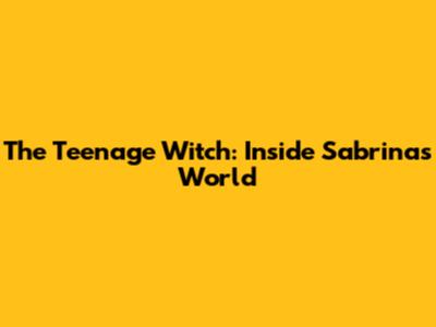 The Teenage Witch: Inside Sabrina's World