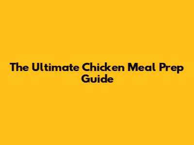 The Ultimate Chicken Meal Prep Guide
