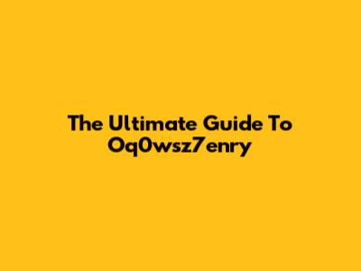 The Ultimate Guide To Oq0wsz7enry