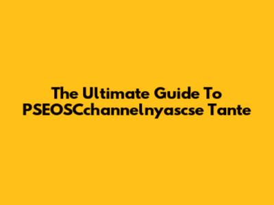 The Ultimate Guide To PSEOSCchannelnyascse Tante