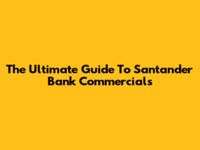 The Ultimate Guide To Santander Bank Commercials