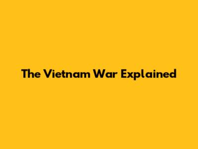 The Vietnam War Explained