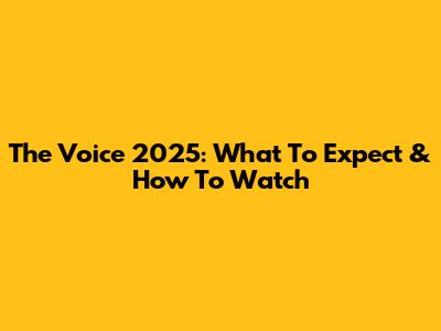 The Voice 2025: What To Expect & How To Watch