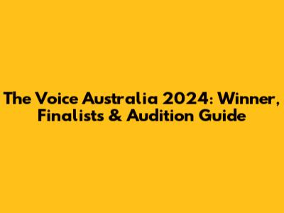 The Voice Australia 2024: Winner, Finalists & Audition Guide