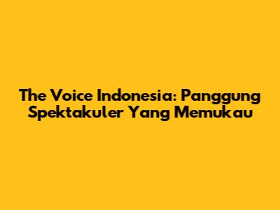 The Voice Indonesia: Panggung Spektakuler Yang Memukau