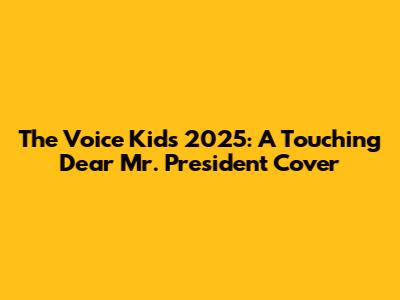 The Voice Kids 2025: A Touching 'Dear Mr. President' Cover