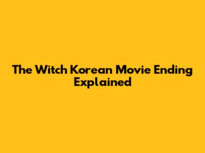 The Witch Korean Movie Ending Explained