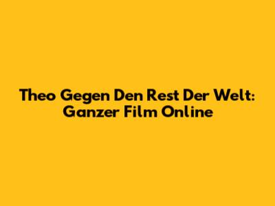 Theo Gegen Den Rest Der Welt: Ganzer Film Online