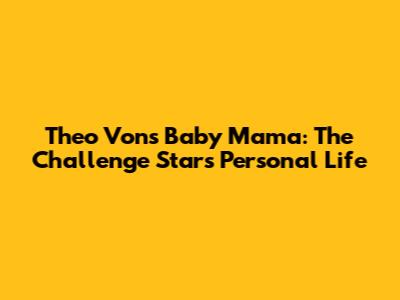 Theo Von's Baby Mama: The Challenge Star's Personal Life