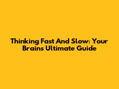 Thinking Fast And Slow: Your Brain's Ultimate Guide