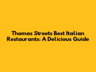 Thomas Street's Best Italian Restaurants: A Delicious Guide