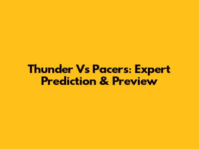 Thunder Vs Pacers: Expert Prediction & Preview