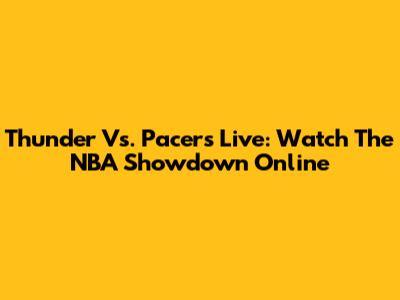 Thunder Vs. Pacers Live: Watch The NBA Showdown Online
