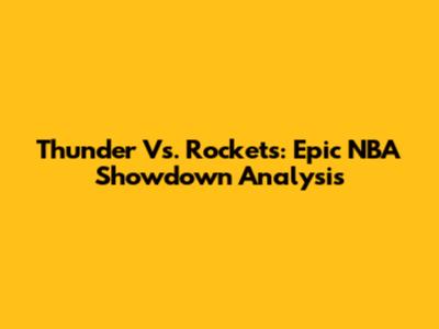 Thunder Vs. Rockets: Epic NBA Showdown Analysis