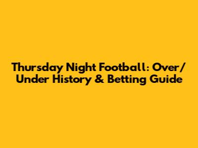 Thursday Night Football: Over/Under History & Betting Guide
