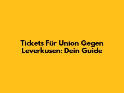 Tickets Für Union Gegen Leverkusen: Dein Guide