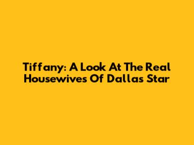 Tiffany: A Look At The Real Housewives Of Dallas Star
